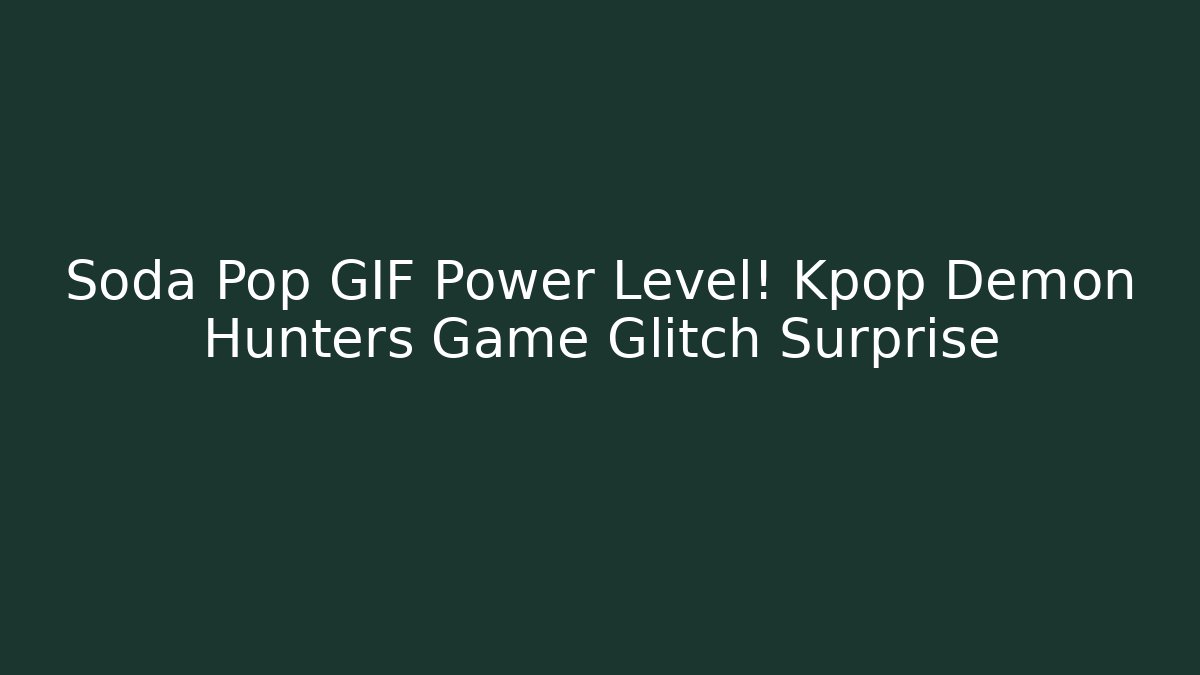 Soda Pop GIF Power Level! Kpop Demon Hunters Game Glitch Surprise - Vintage E-Juice