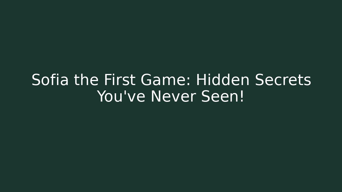 Sofia the First Game: Hidden Secrets You’ve Never Seen! - Vintage E-Juice