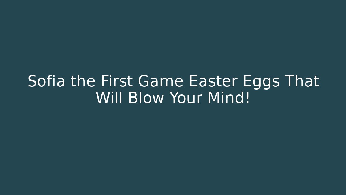 Sofia the First Game Easter Eggs That Will Blow Your Mind! - Vintage E-Juice