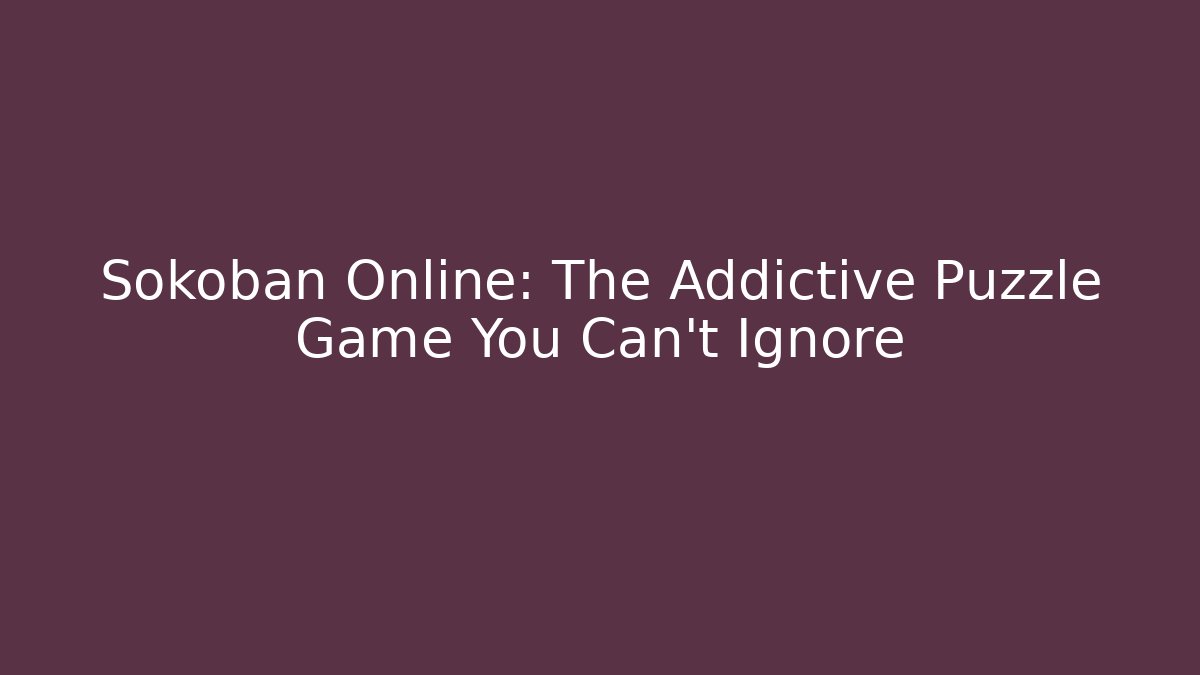 Sokoban Online: The Addictive Puzzle Game You Can't Ignore