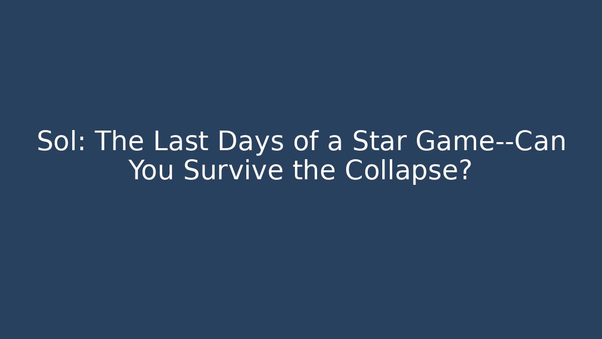Sol: The Last Days of a Star Game—Can You Survive the Collapse?