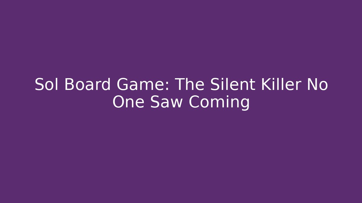 Sol Board Game: The Silent Killer No One Saw Coming