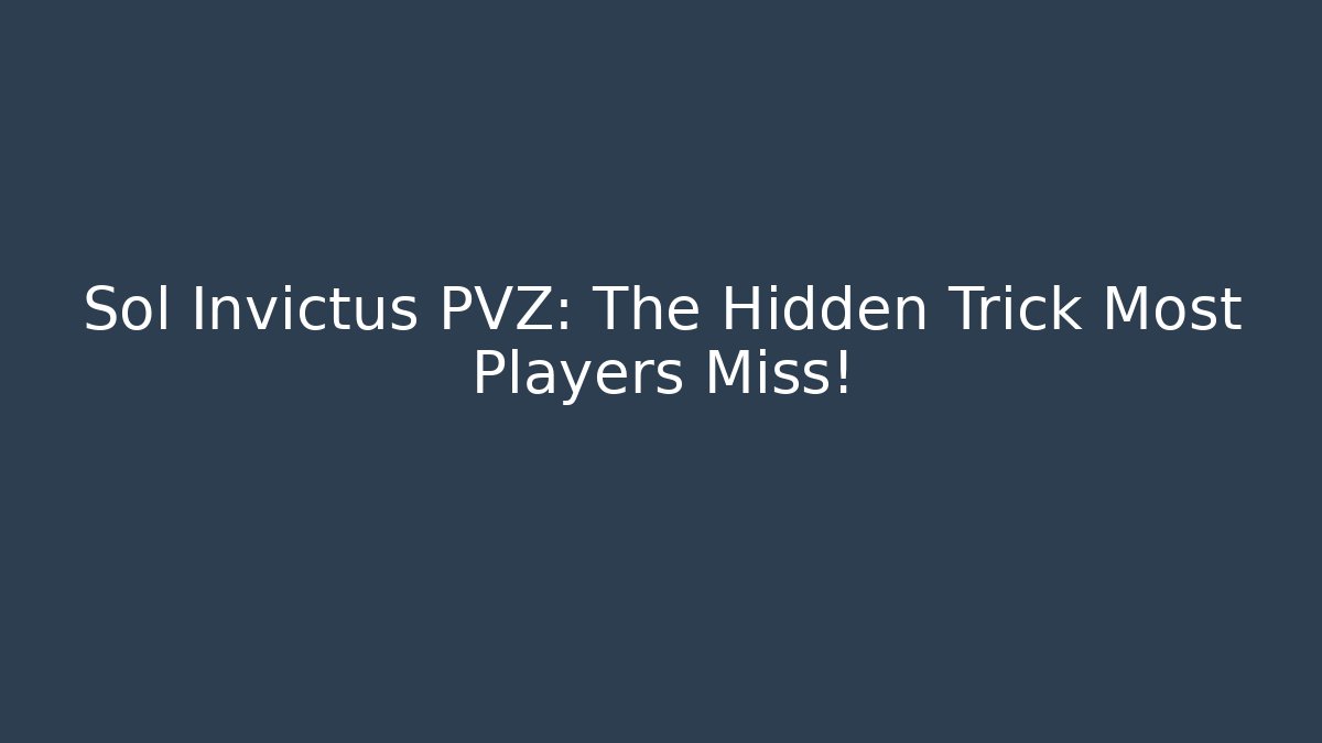 Sol Invictus PVZ: The Hidden Trick Most Players Miss!