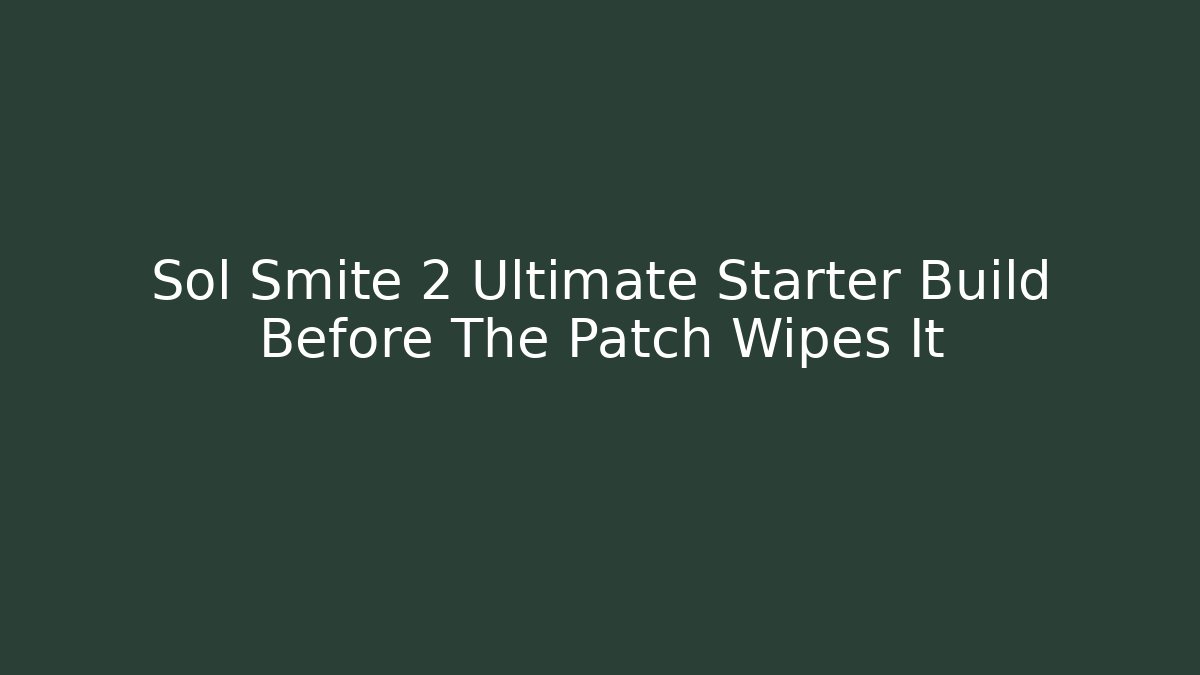 Sol Smite 2 Ultimate Starter Build Before The Patch Wipes It
