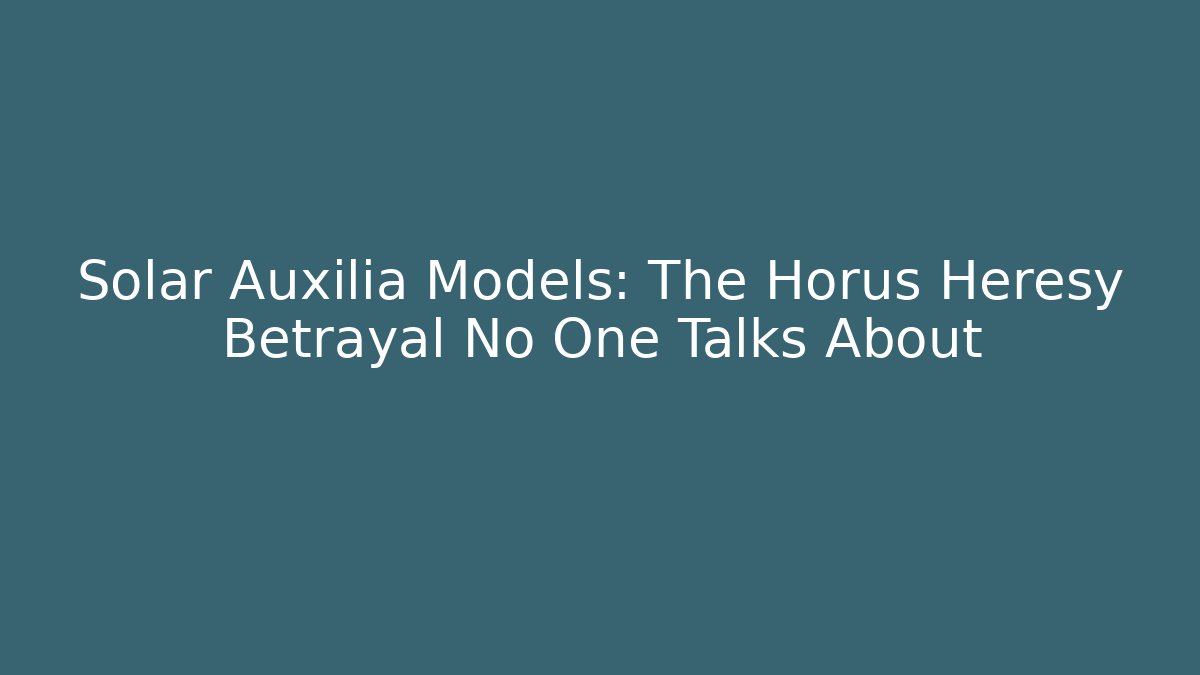 Solar Auxilia Models: The Horus Heresy Betrayal No One Talks About