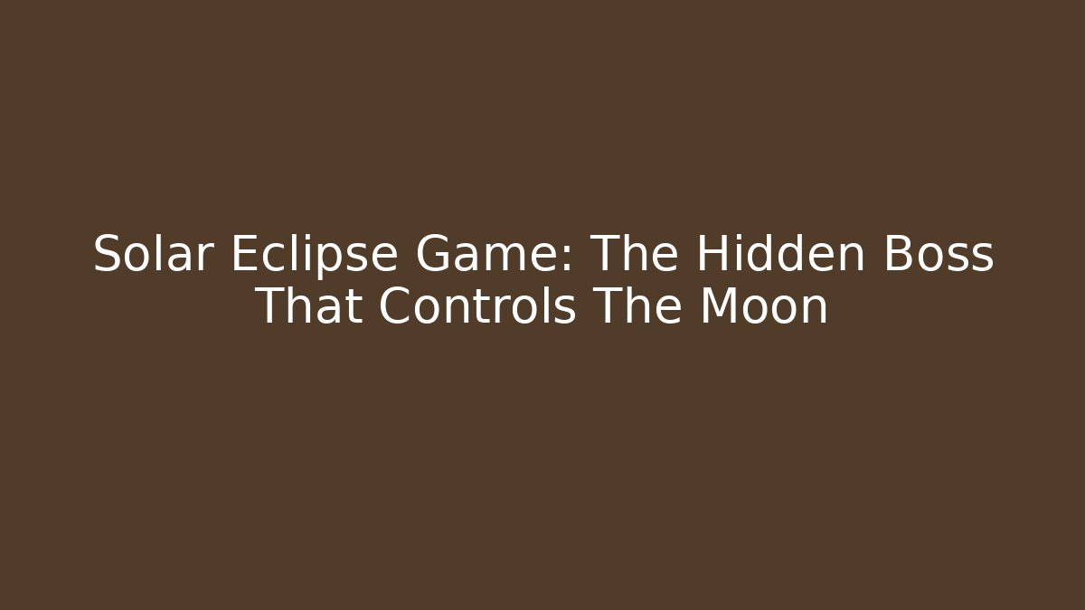 Solar Eclipse Game: The Hidden Boss That Controls The Moon