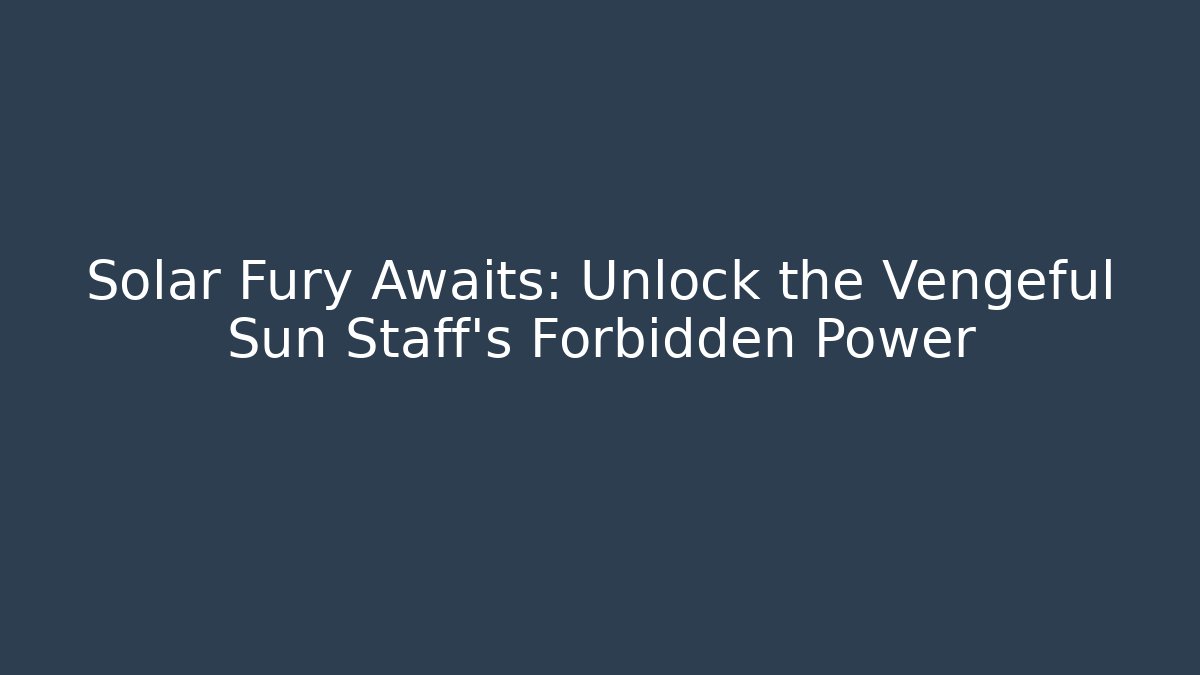 Solar Fury Awaits: Unlock the Vengeful Sun Staff's Forbidden Power - Vintage E-Juice