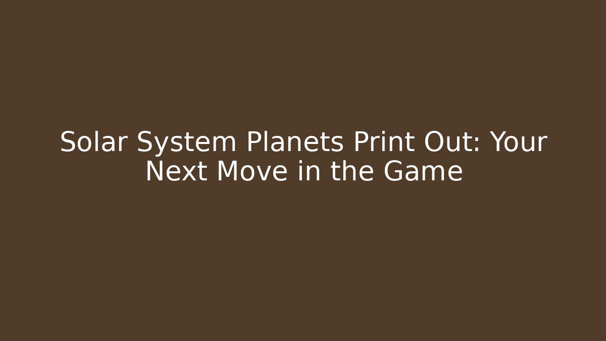 Solar System Planets Print Out: Your Next Move in the Game