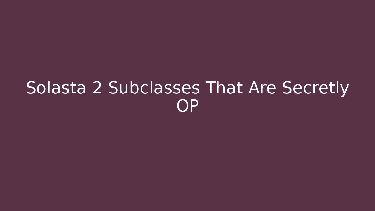 Solasta 2 Subclasses That Are Secretly OP