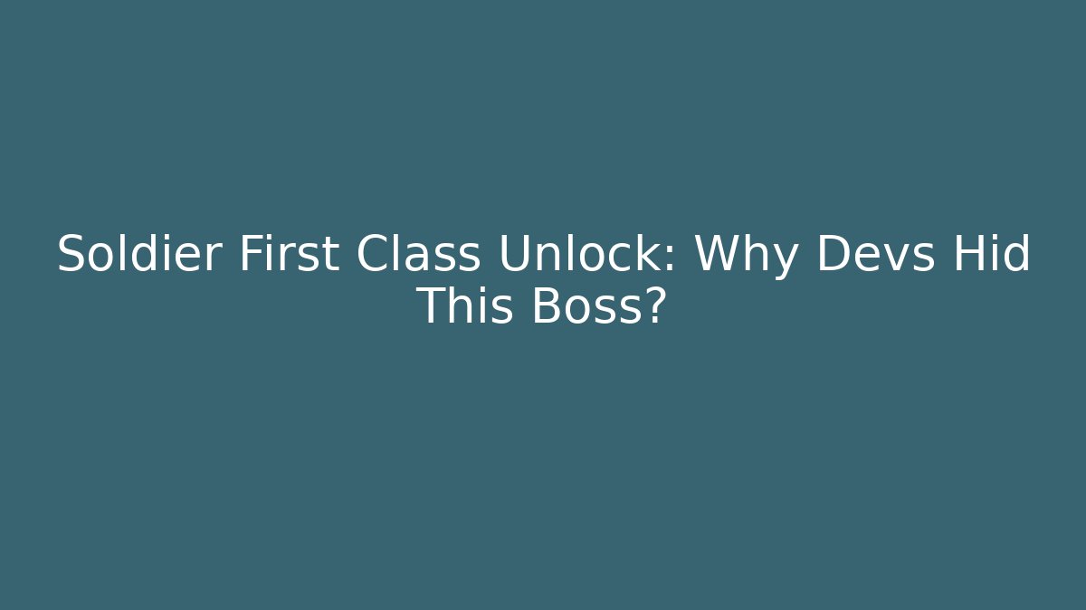Soldier First Class Unlock: Why Devs Hid This Boss?