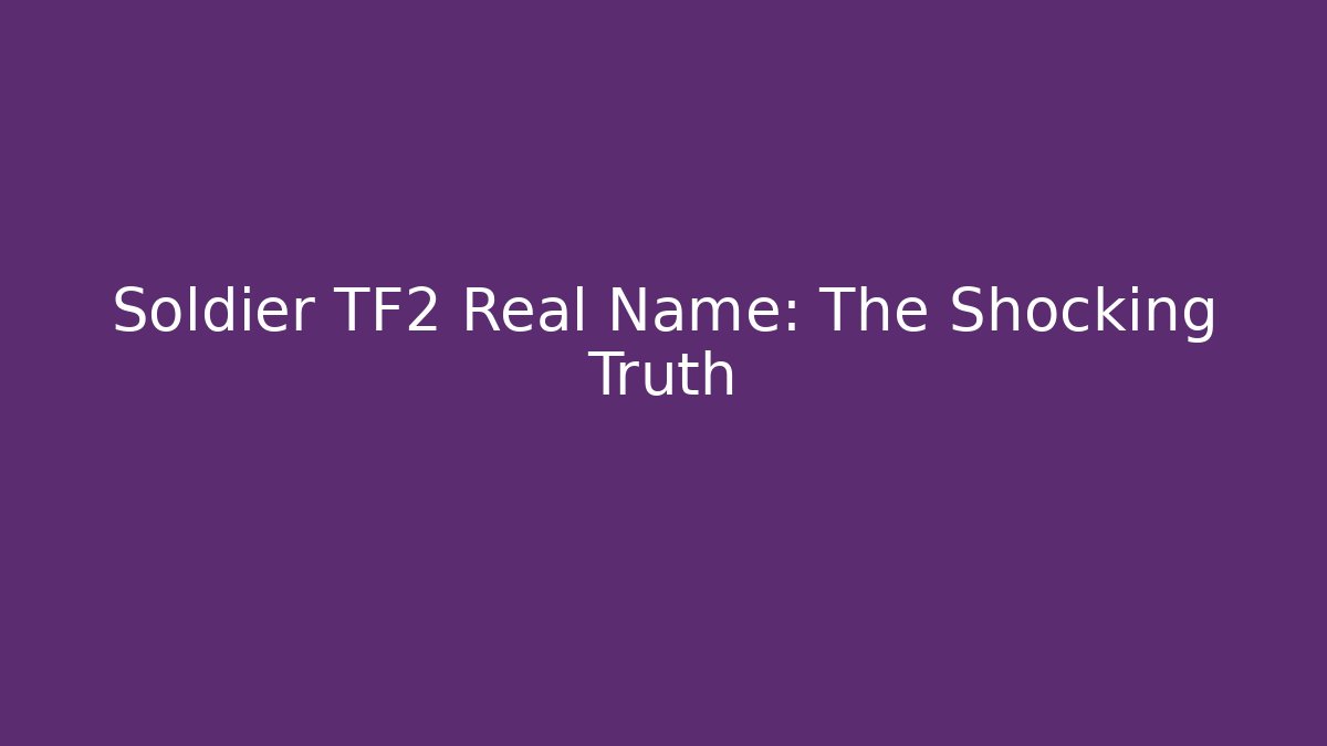 Soldier TF2 Real Name: The Shocking Truth