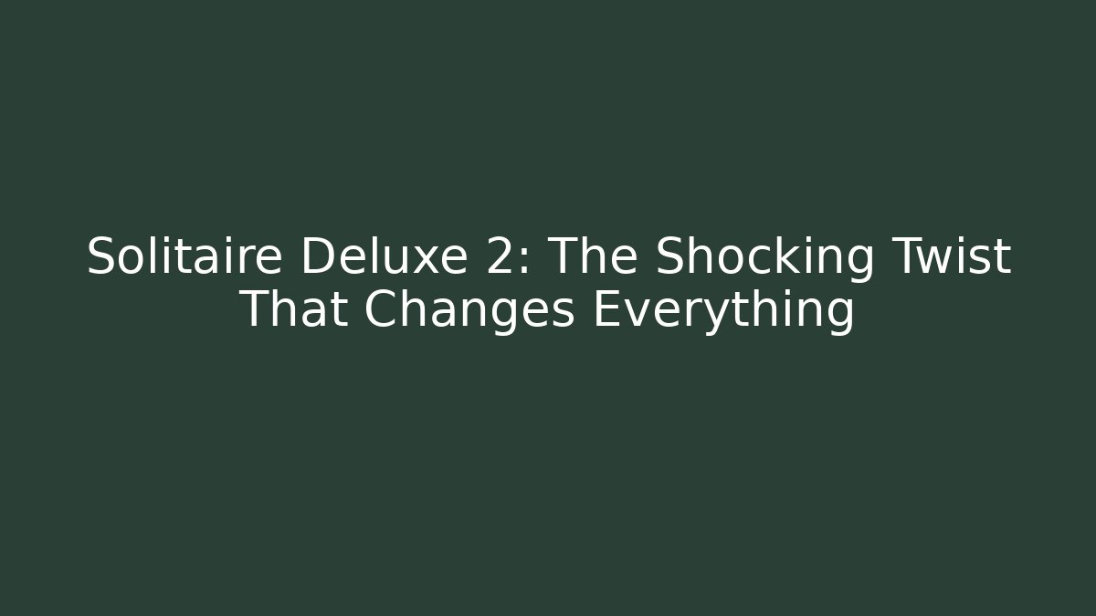 Solitaire Deluxe 2: The Shocking Twist That Changes Everything