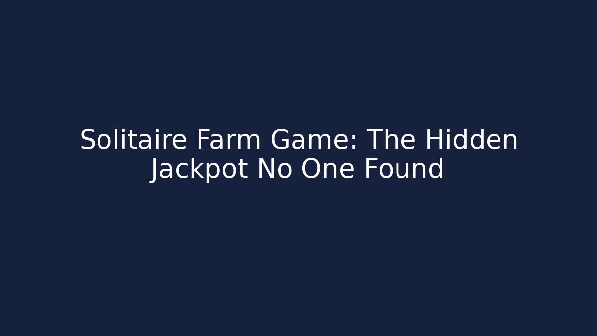 Solitaire Farm Game: The Hidden Jackpot No One Found