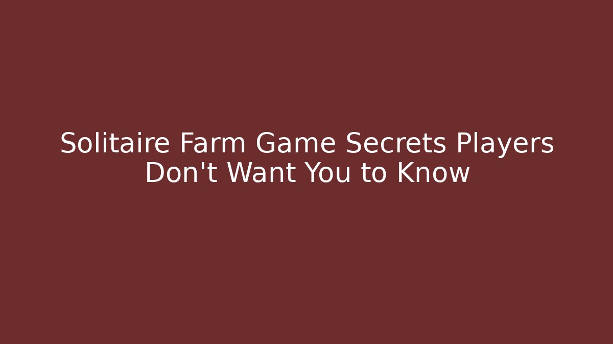Solitaire Farm Game Secrets Players Don't Want You to Know