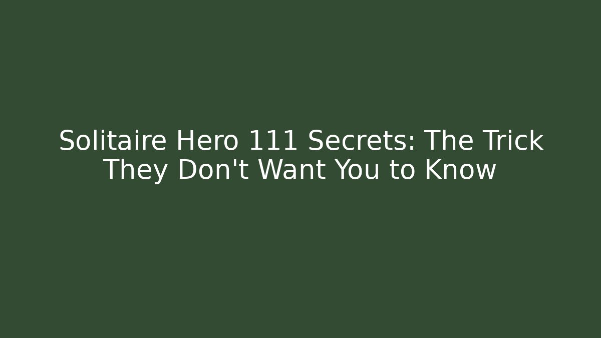 Solitaire Hero 111 Secrets: The Trick They Don’t Want You to Know