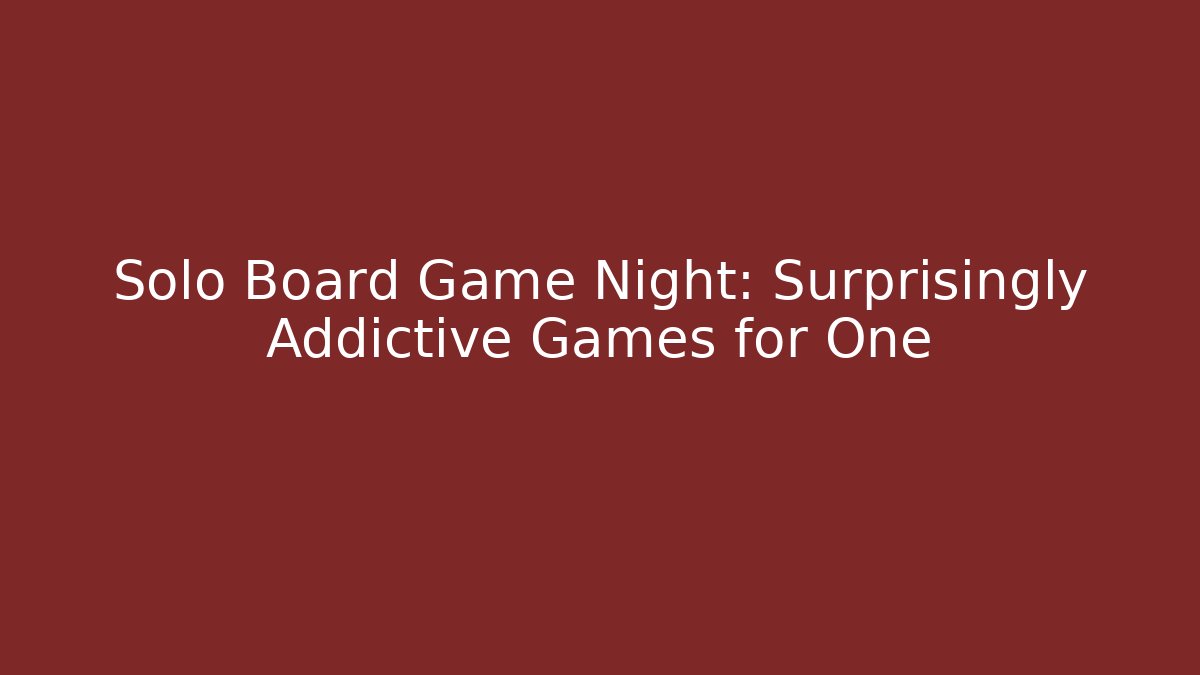 Solo Board Game Night: Surprisingly Addictive Games for One
