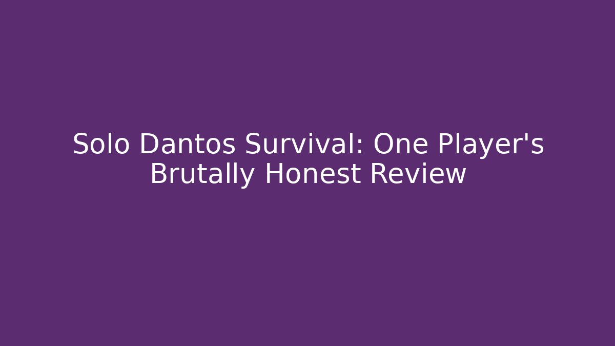 Solo Dantos Survival: One Player's Brutally Honest Review