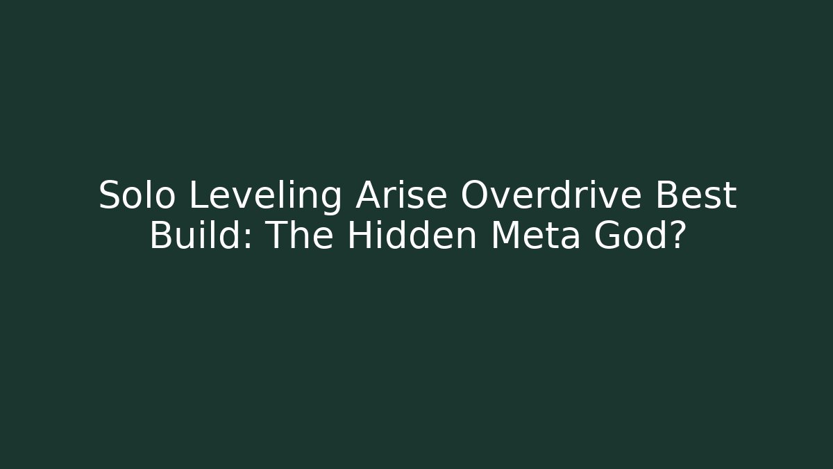 Solo Leveling Arise Overdrive Best Build: The Hidden Meta God?