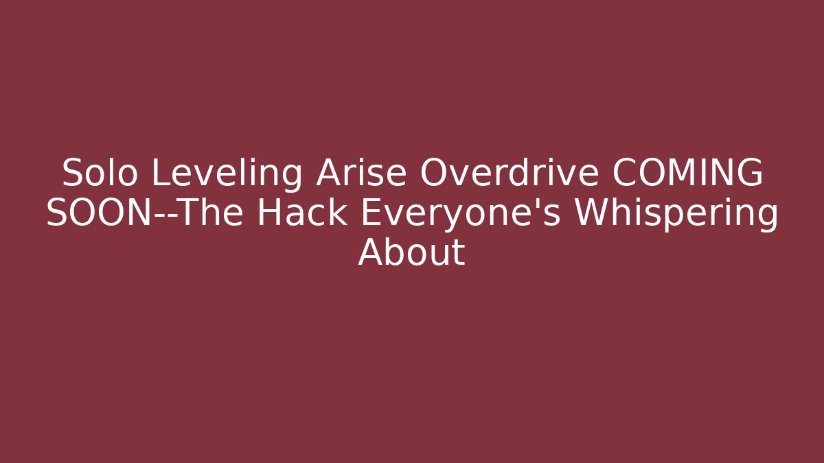 Solo Leveling Arise Overdrive COMING SOON—The Hack Everyone’s Whispering About