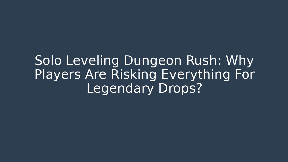 Solo Leveling Dungeon Rush: Why Players Are Risking Everything For Legendary Drops?