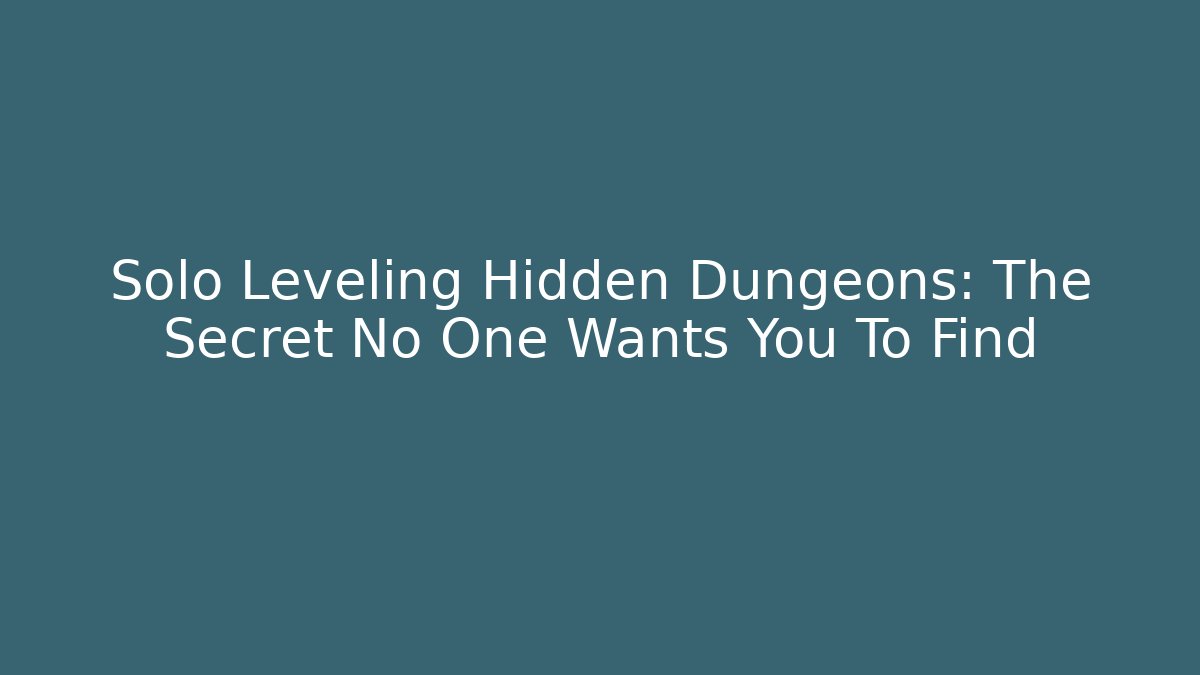 Solo Leveling Hidden Dungeons: The Secret No One Wants You To Find