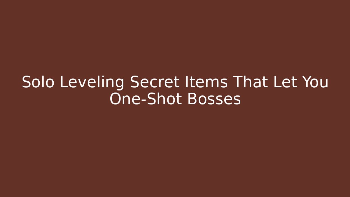 Solo Leveling Secret Items That Let You One-Shot Bosses