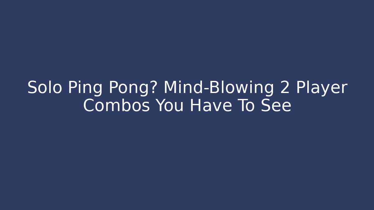 Solo Ping Pong? Mind-Blowing 2 Player Combos You Have To See