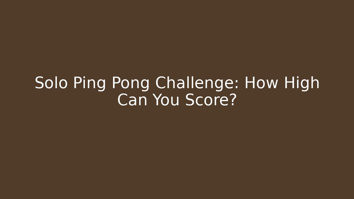 Solo Ping Pong Challenge: How High Can You Score?