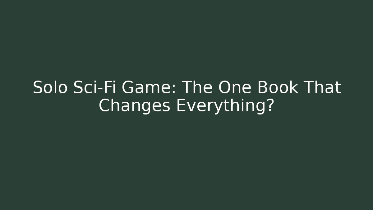 Solo Sci-Fi Game: The One Book That Changes Everything?
