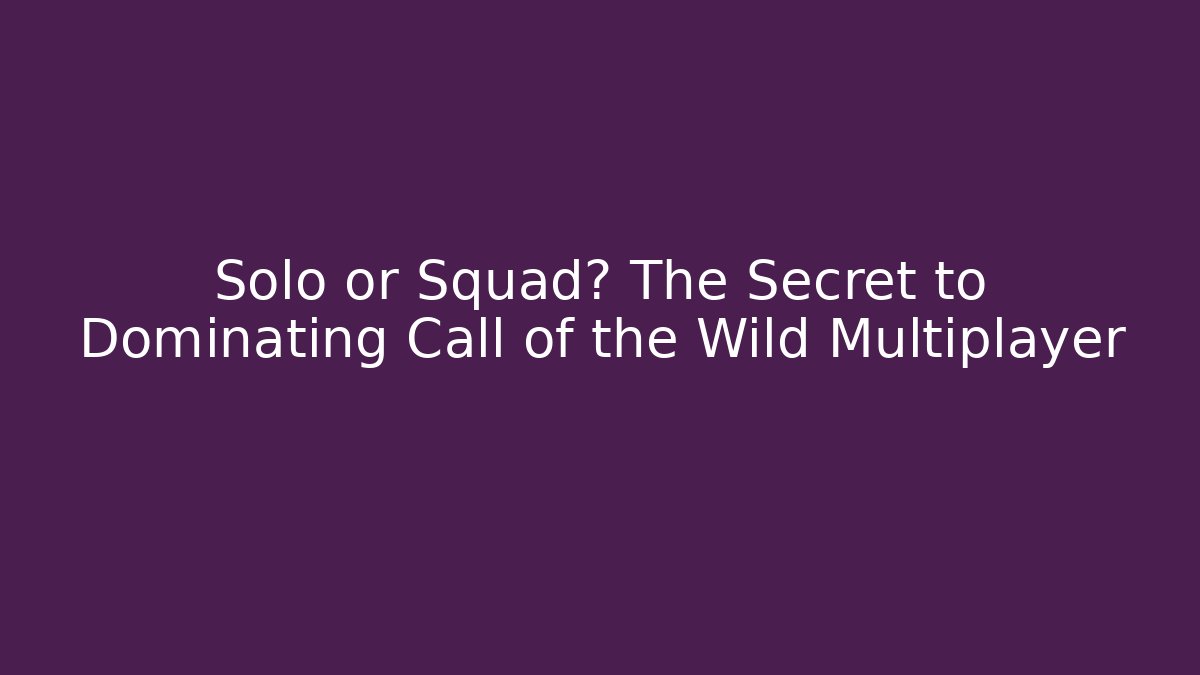 Solo or Squad? The Secret to Dominating Call of the Wild Multiplayer