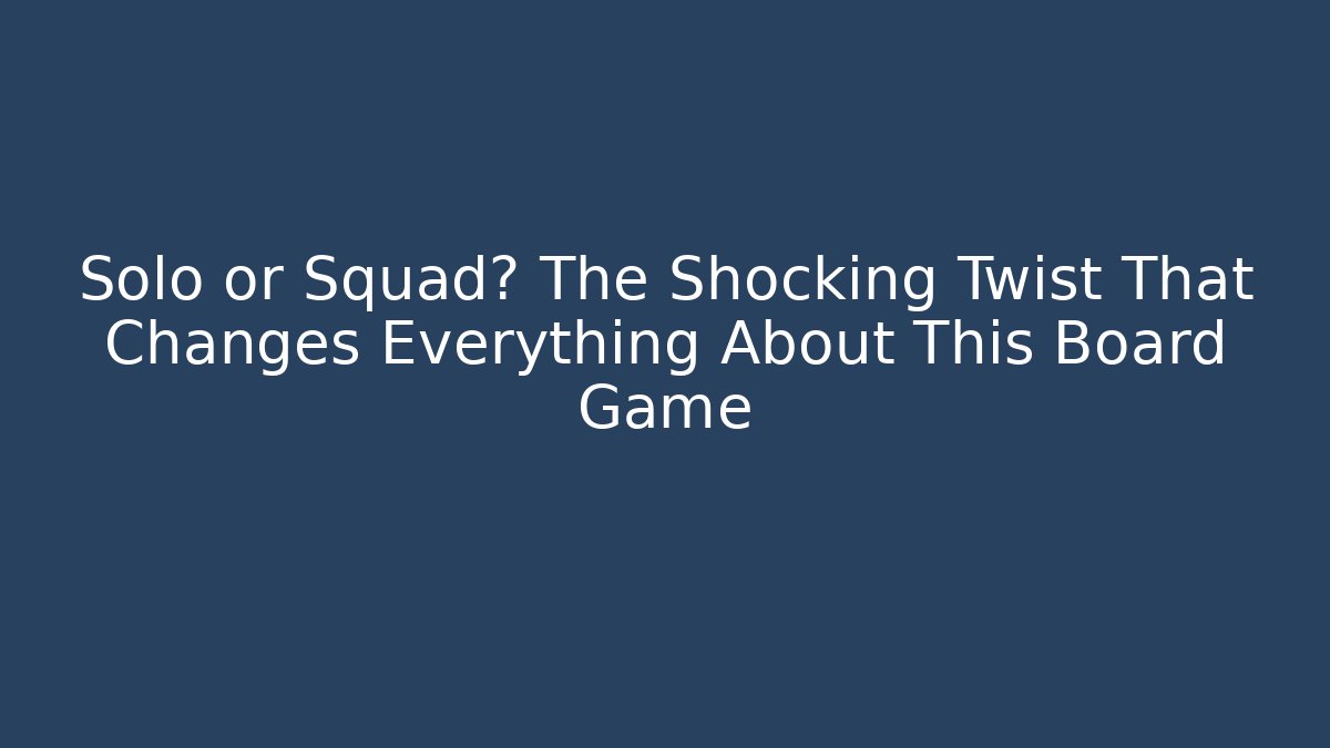 Solo or Squad? The Shocking Twist That Changes Everything About This Board Game