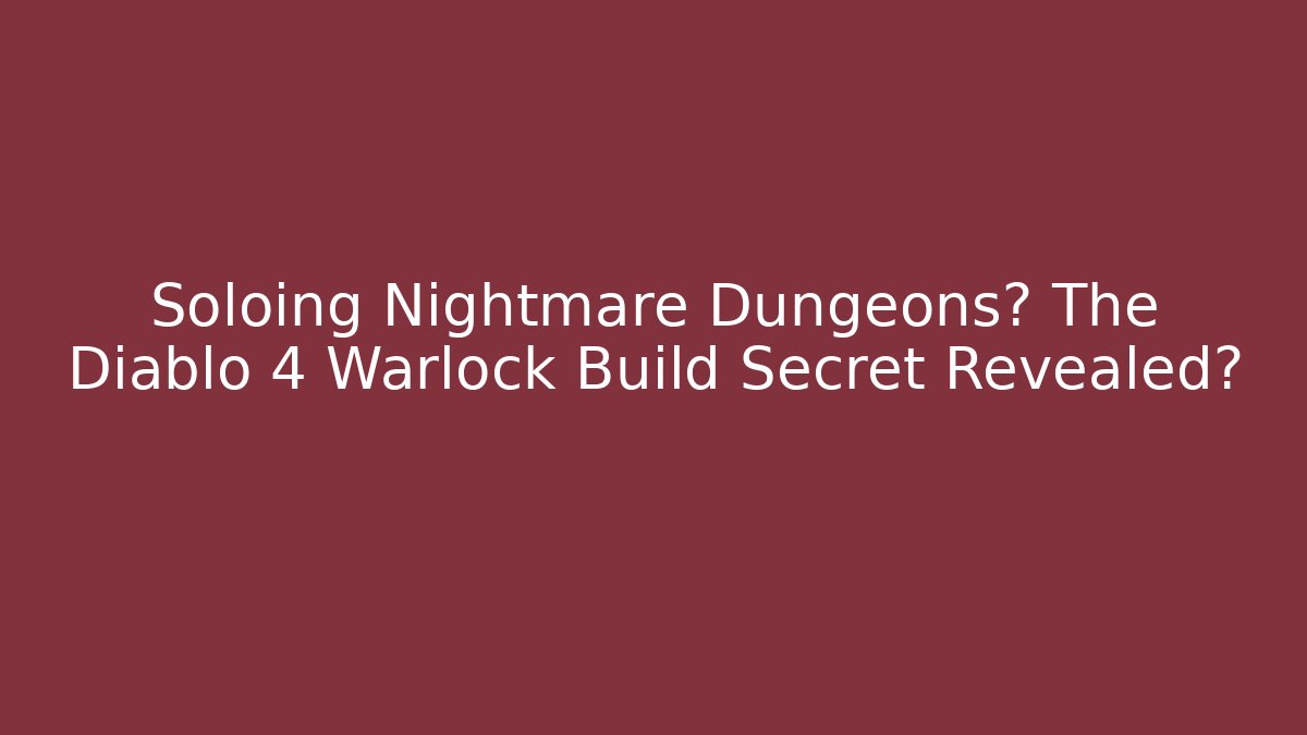 Soloing Nightmare Dungeons? The Diablo 4 Warlock Build Secret Revealed?