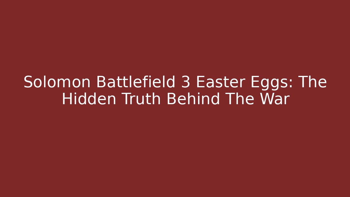 Solomon Battlefield 3 Easter Eggs: The Hidden Truth Behind The War