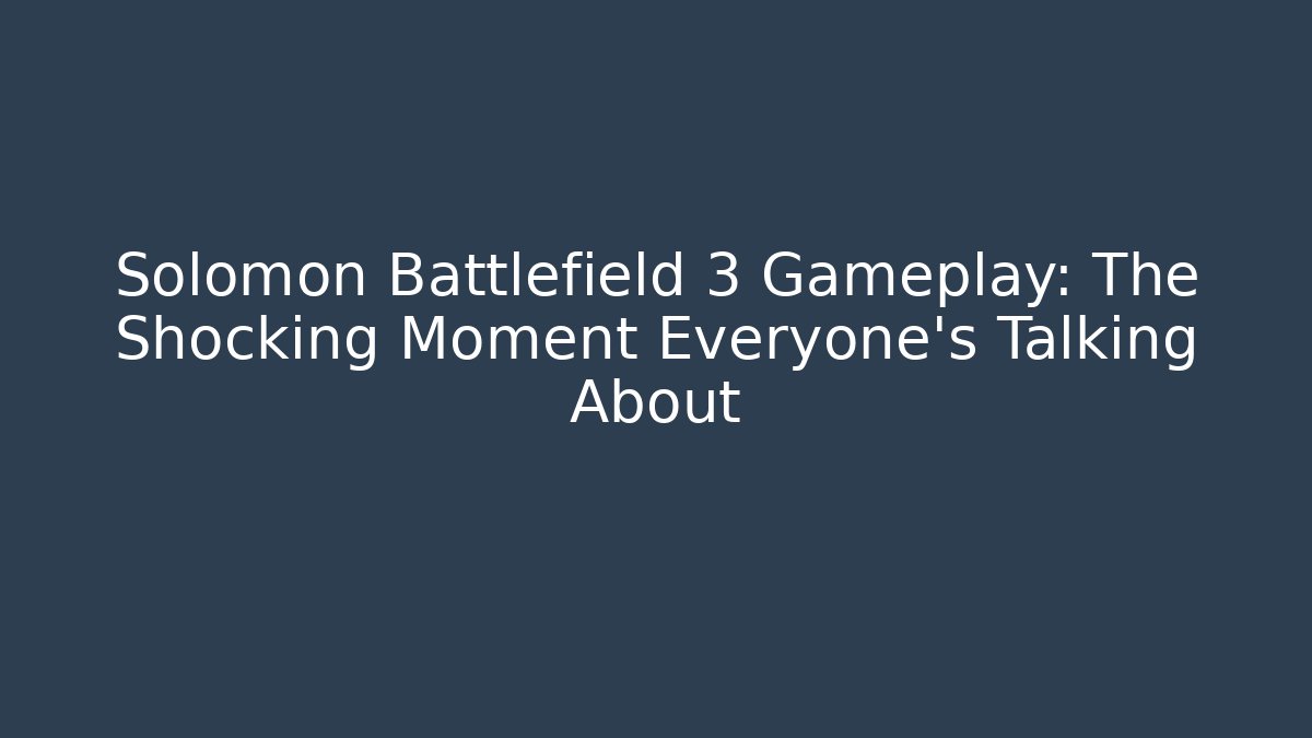 Solomon Battlefield 3 Gameplay: The Shocking Moment Everyone's Talking About