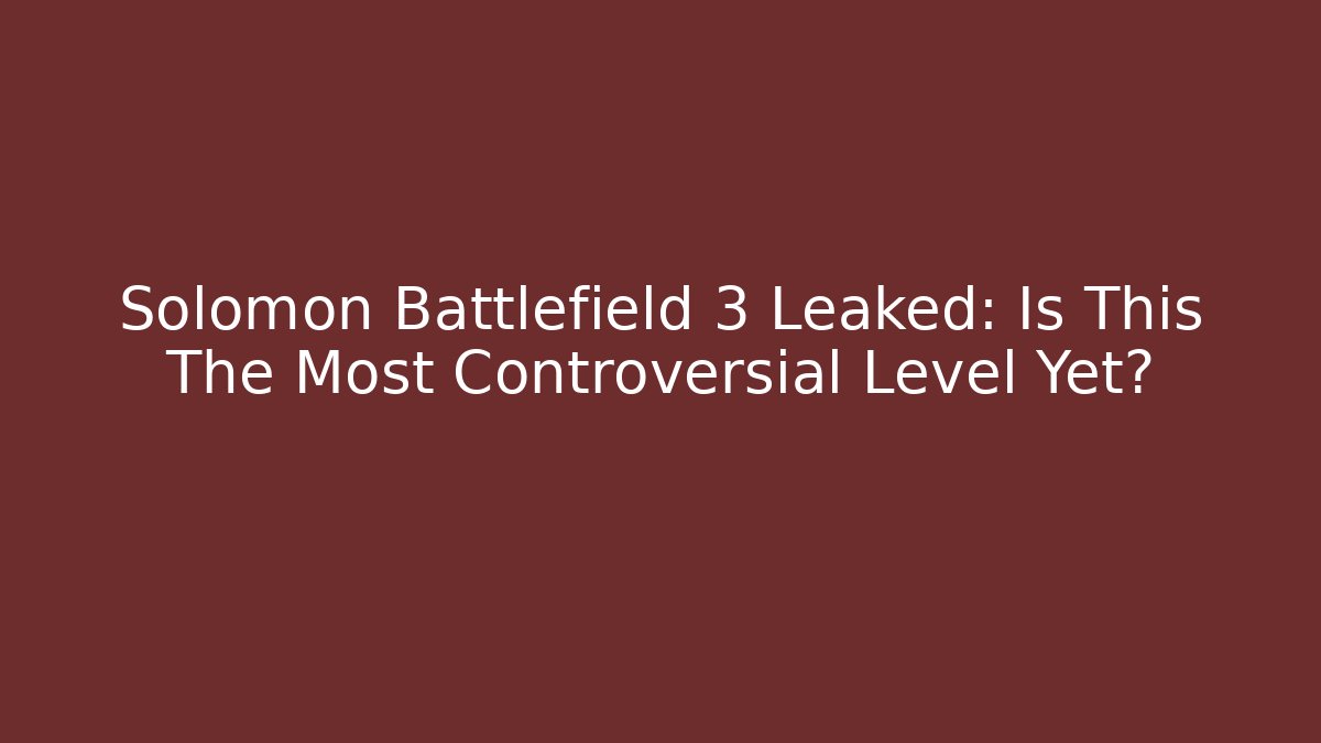 Solomon Battlefield 3 Leaked: Is This The Most Controversial Level Yet?