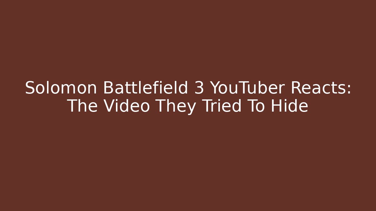 Solomon Battlefield 3 YouTuber Reacts: The Video They Tried To Hide