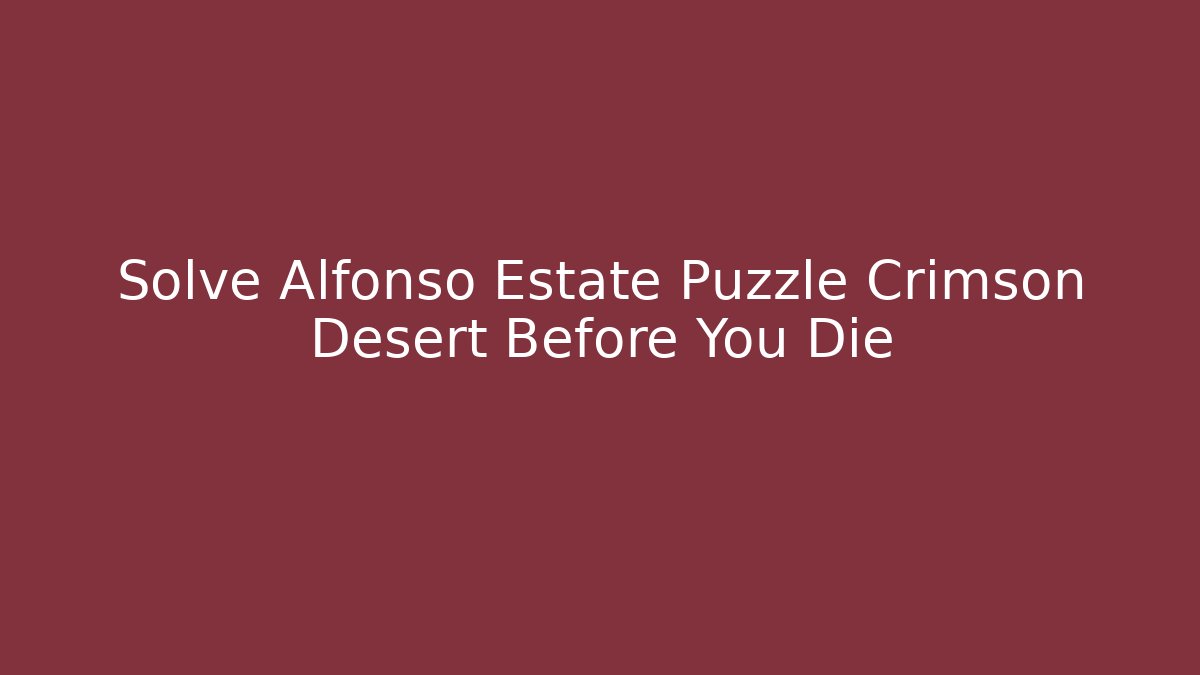 Solve Alfonso Estate Puzzle Crimson Desert Before You Die