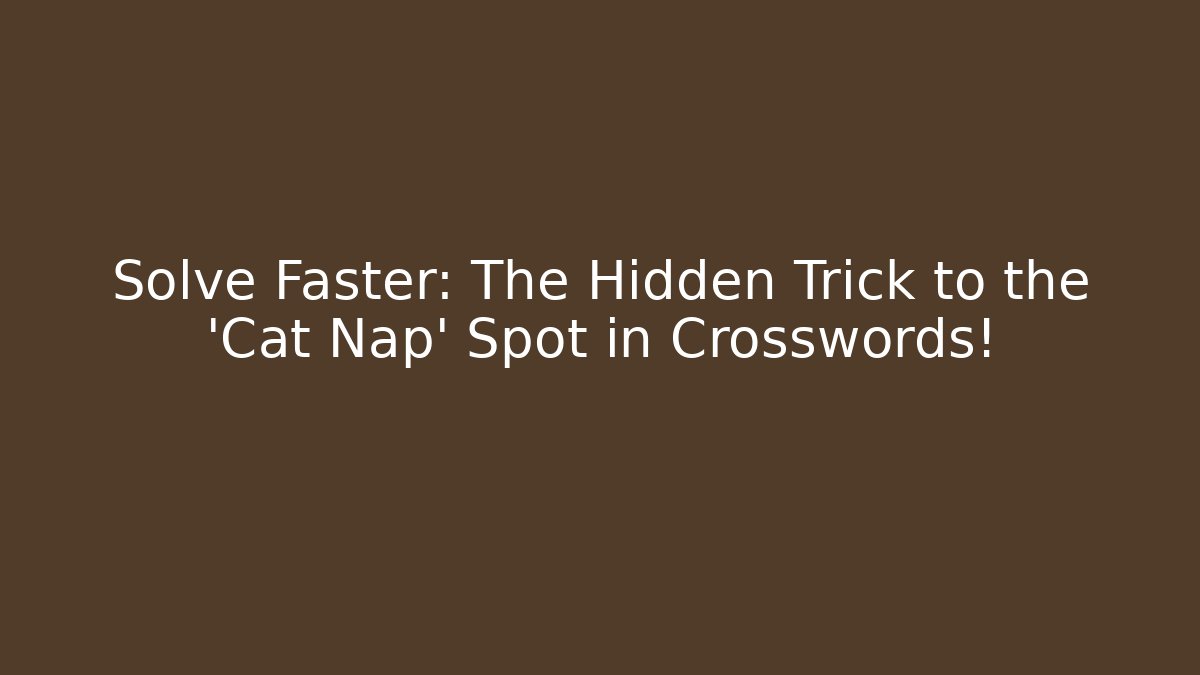 Solve Faster: The Hidden Trick to the 'Cat Nap' Spot in Crosswords!