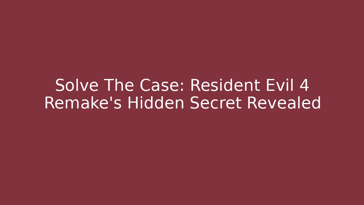 Solve The Case: Resident Evil 4 Remake's Hidden Secret Revealed