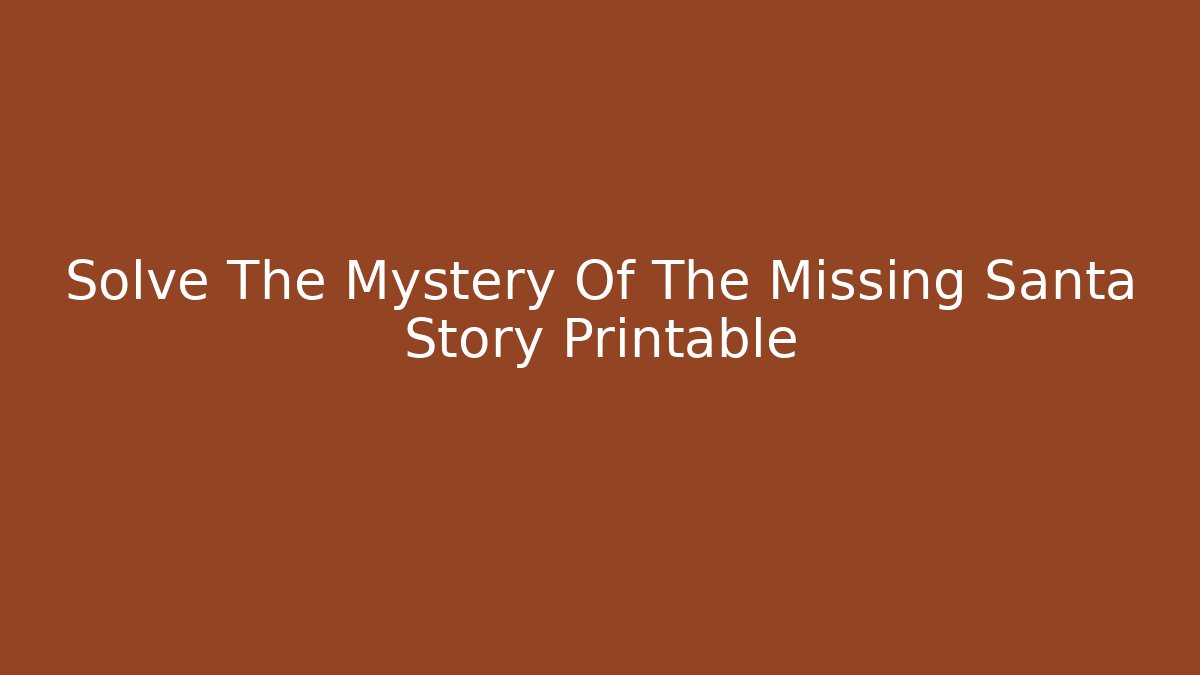 Solve The Mystery Of The Missing Santa Story Printable
