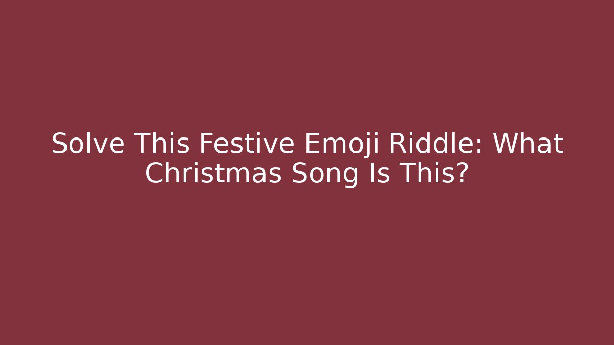 Solve This Festive Emoji Riddle: What Christmas Song Is This?