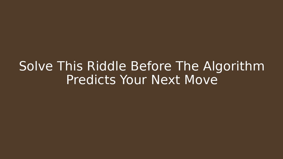 Solve This Riddle Before The Algorithm Predicts Your Next Move