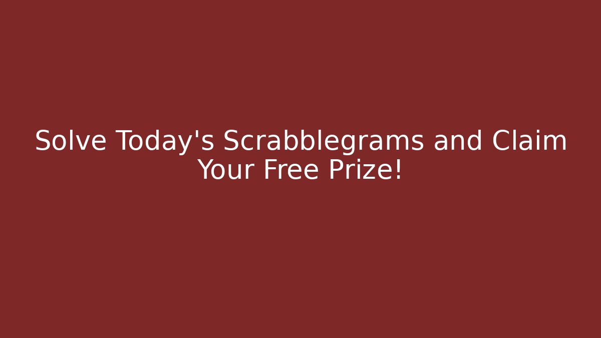 Solve Today's Scrabblegrams and Claim Your Free Prize!