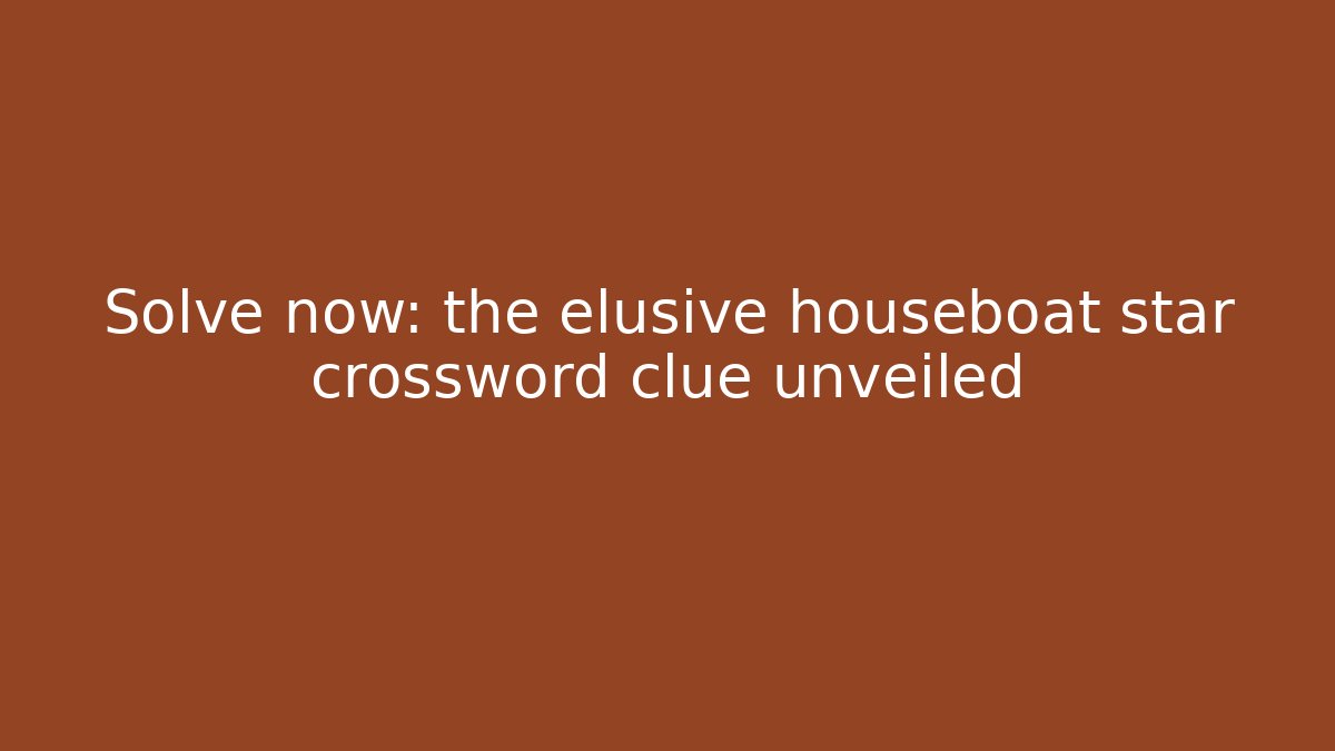 Solve now: the elusive houseboat star crossword clue unveiled