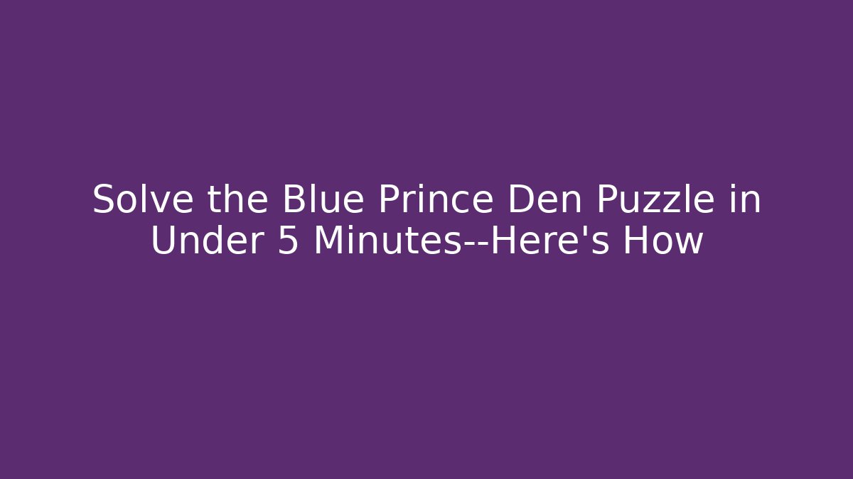 Solve the Blue Prince Den Puzzle in Under 5 Minutes—Here's How
