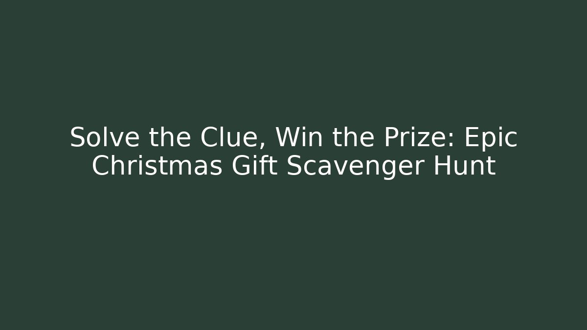 Solve the Clue, Win the Prize: Epic Christmas Gift Scavenger Hunt