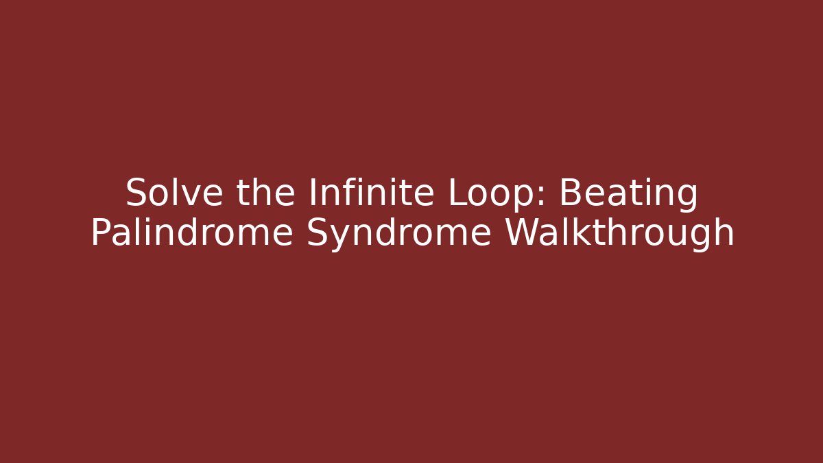 Solve the Infinite Loop: Beating Palindrome Syndrome Walkthrough - Vintage E-Juice