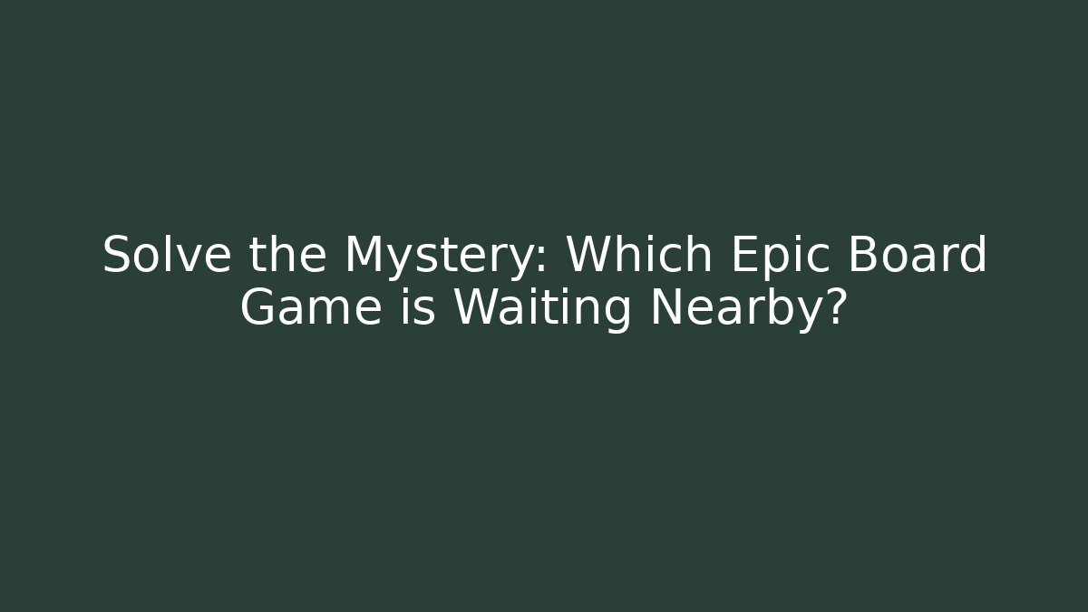 Solve the Mystery: Which Epic Board Game is Waiting Nearby? - Vintage E-Juice