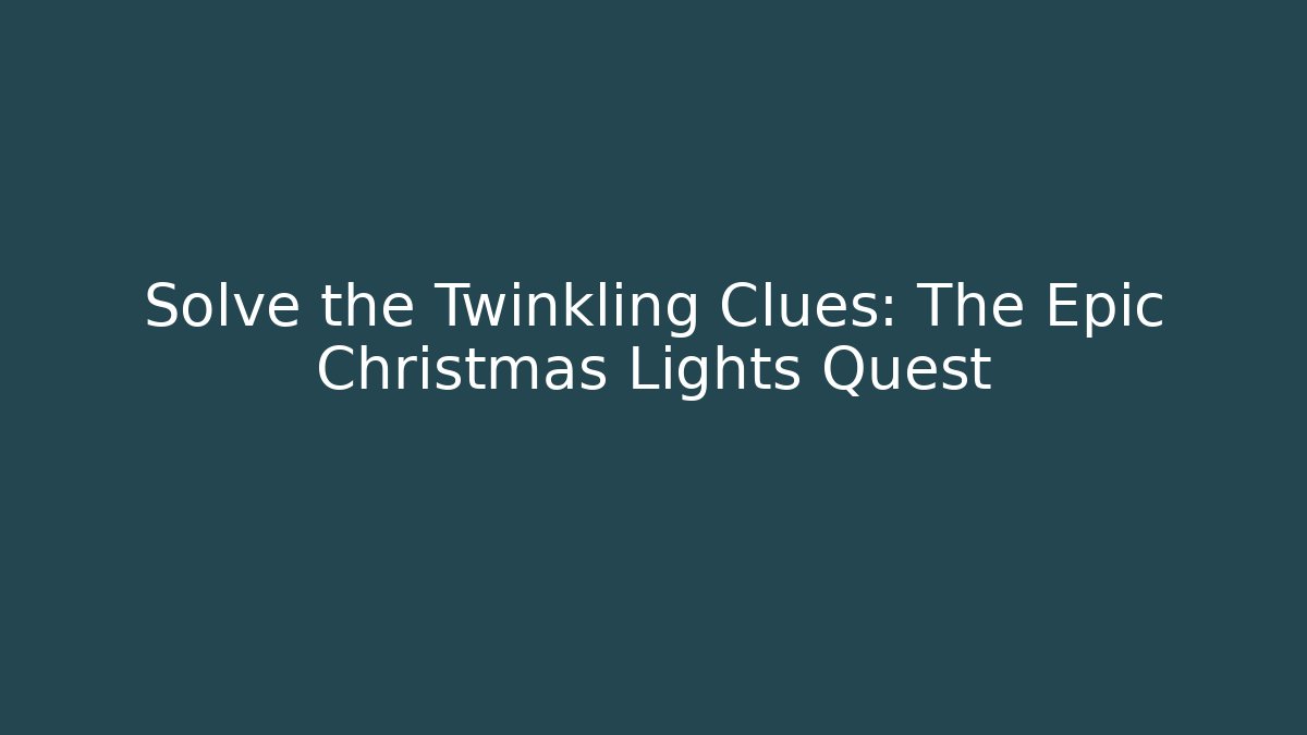 Solve the Twinkling Clues: The Epic Christmas Lights Quest