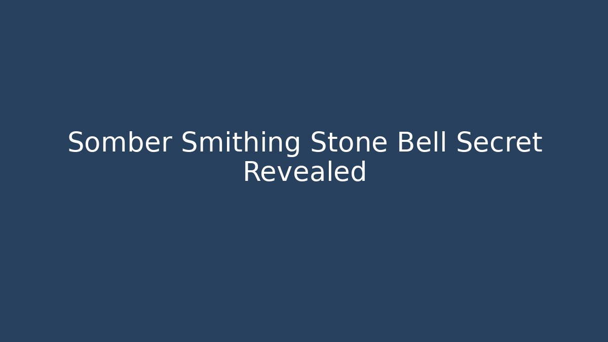 Somber Smithing Stone Bell Secret Revealed - Vintage E-Juice